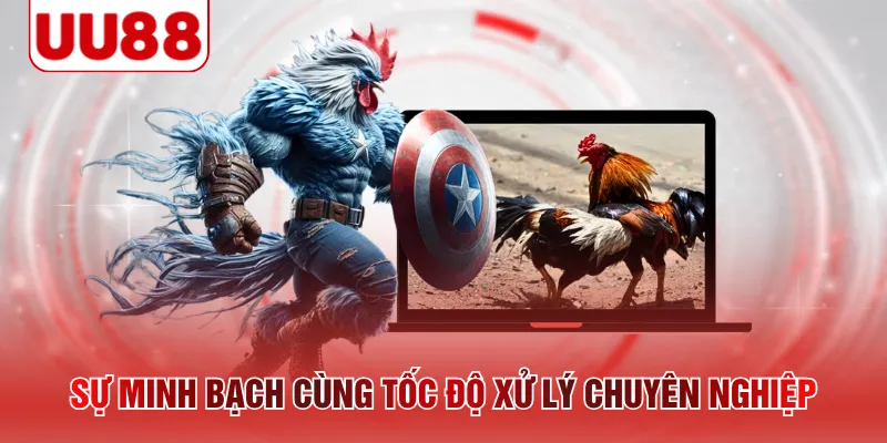 Sự minh bạch cùng tốc độ xử lý chuyên nghiệp